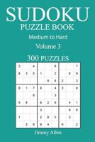 300 Medium to Hard Sudoku Puzzle Book: Volume 3 1541016475 Book Cover