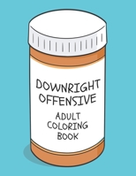 Downright Offensive Adult Coloring Book: Funny Shocking Curse Words and Tasteless Swearing Phrases for Relaxation and Stress Relief for Those Who Love Raunchy, Vulgar and Obscene Colouring Gag Gifts B08H6RWBVF Book Cover