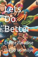 Lets Do Better: Create Paradise B0FBGN3MYR Book Cover