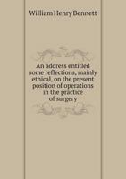 An Address Entitled: Some Reflections, Mainly Ethical, On The Present Position Of Operations In The Practice Of Surgery : Being The Annual Oration Of ... Of London, Delivered On May 18th, 1903 1377106004 Book Cover