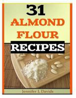 31 Almond Flour Recipes: Recipes That Work with Almond Flour 1494450402 Book Cover