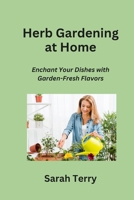 Herb Gardening at Home: Enchant Your Dishes with Garden-Fresh Flavors B0CN1QLLX9 Book Cover