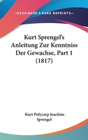 Kurt Sprengel's Anleitung Zur Kenntniss Der Gewachse, Part 1 (1817) 1168141524 Book Cover