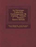 La Chirurgie de Maitre Henri de Mondeville; Traduction Contemporaine de L'Auteur, Publiee D'Apres Le Ms. Unique de La Bibliotheque Nationale Par Le Dr. A. Bos..; Tome 1 1022626787 Book Cover