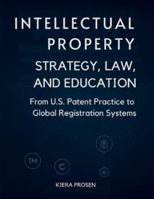 Intellectual Property: Strategy, Law, and Education: From U.S. Patent Practice to Global Registration System B0G3L3JXCW Book Cover