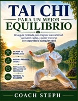Tai Chi PARA UN MEJOR EQUILIBRIO: Una guía probada para mejorar la estabilidad y prevenir caídas. y poder moverse con seguridad a cualquier edad. (Spanish Edition) B0HGTGQ4VJ Book Cover