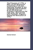 The Prisoners of 1776; a Relic of the Revolution. Containing a Full and Particular Account of the Sufferings and Privations of All the American ... England, During the Revolution of 1776.... 1363735322 Book Cover