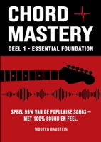Chord Mastery - Deel 1: Essential Foundation: Speel 99% van de populaire nummers - met 100% sound en feel (Open akkoorden, drieklanken, capo, strummingpatronen) (Dutch Edition) 1326457160 Book Cover