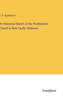 An Historical Sketch of the Presbyterian Church in New Castle, Delaware 3382328291 Book Cover