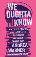 We Oughta Know: How Céline, Shania, Alanis, and Sarah Ruled the '90s and Changed Music 1770417745 Book Cover
