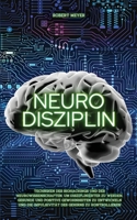 Neuro Disziplin: Techniken des Biohackings und der Neurowissenschaften, um disziplinierter zu werden, gesunde und positive Gewohnheiten zu entwickeln und die Impulsivit�t des Gehirns zu kontrollieren B08P1CFL27 Book Cover