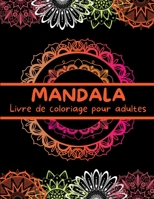 MANDALA Livre de coloriage pour adultes: Beaux Mandalas � Colorier pour se D�tendre - Livre de Coloriage Anti Stress pour Adultes - Dessins de mandalas - Pages � colorier pour les personnes qui aiment 0105515523 Book Cover