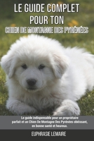 Le guide complet pour ton Chien De Montagne Des Pyrénées: Le guide indispensable pour un propriétaire parfait et un Chien De Montagne Des Pyrénées ... en bonne santé et heureux. B099XFHYPP Book Cover