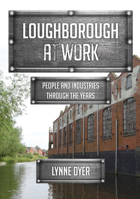 Loughborough at Work: People and Industries Through the Years 1398120790 Book Cover