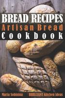 Bread Recipes: Artisan Bread Cookbook 1097868621 Book Cover