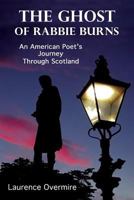 The Ghost of Rabbie Burns: An American Poet's Journey Through Scotland 0979539862 Book Cover