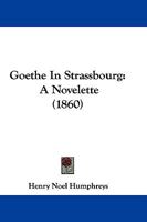 Goethe In Strassbourg: A Dramatic Nouvelette... 1279182954 Book Cover