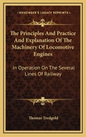 The Principles and Practice and Explanation of the Machinery of Locomotive Engines: In Operation on the Several Lines of Railway 1163609668 Book Cover