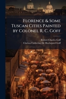 Florence & Some Tuscan Cities Painted by Colonel R. C. Goff 1177444240 Book Cover