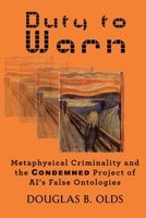 DUTY TO WARN: Metaphysical Criminality and the CONDEMNED Project of AI’s False Ontologies B0F4B88GMH Book Cover