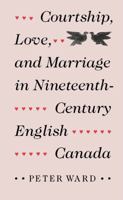 Courtship, Love, and Marriage in Nineteenth-Century English Canada 0773507493 Book Cover