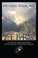 Zebra: It's Not All Black and White In the Physical or Spiritual Worlds 1478780363 Book Cover