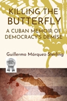 Killing the Butterfly: A Cuban Memoir of Democracy's Demise B0DZ3TY7TQ Book Cover