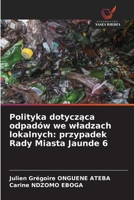 Polityka dotyczaca odpadów we wladzach lokalnych: przypadek Rady Miasta Jaunde 6 (Polish Edition) 620862519X Book Cover