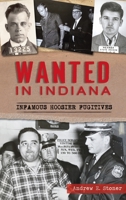 Wanted in Indiana: Infamous Hoosier Fugitives 1467147303 Book Cover