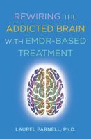 Rewiring the Addicted Brain: An EMDR-Based Treatment Model for Overcoming Addictive Disorders 0393714233 Book Cover