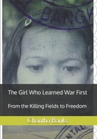 The Girl Who Learned War First: From the Killing Field to Freedom B0GLNRYBRN Book Cover