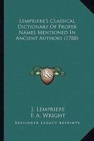 Lempriere's Classical Dictionary Of Proper Names Mentioned In Ancient Authors 1406759104 Book Cover