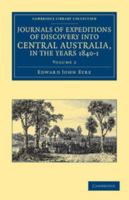 Journals of Expeditions of Discovery into Central Australia and Overland from Adelaide to King George's Sound in the Years 1840-1: Sent By the Colonists ... Their Relations with Europeans — Volume 02 1108038980 Book Cover