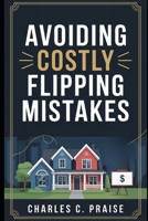 AVOIDING COSTLY FLIPPING MISTAKES B0FTG9FSHY Book Cover