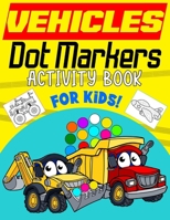 Vehicles Dot Markers Activity Book For Kids: Do A Dots Art Coloring Fun With Transportation Construction Mighty Tractor Monster Trucks Boats Helicopters Sport Taxi Cars Airplanes Supercar Toddlers Pre B08NF1PK96 Book Cover