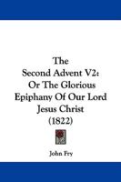 The Second Advent V2: Or The Glorious Epiphany Of Our Lord Jesus Christ 1165614502 Book Cover