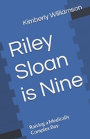 Riley Sloan is Nine: Raising a Medically Complex Boy 1533352291 Book Cover