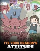Fix Your Dragon's Attitude: Help Your Dragon to Adjust His Attitude. a Cute Children Story to Teach Kids about Bad Attitude, Negative Behaviors, and Attitude Adjustment. 1948040506 Book Cover