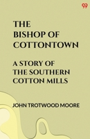 The Bishop Of Cottontown A Story Of The Southern Cotton Mills 9371134348 Book Cover