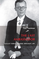 The Last Ambassador: August Torma, Soldier, Diplomat, Spy 9042033134 Book Cover