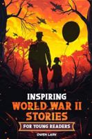 Inspiring World War II Stories for Young Readers: 15 Stories of Courage, Survival, Compassion, and Hope That Shines B0G4QY26Z7 Book Cover