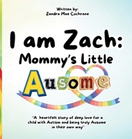 I am Zach: Mommy's Little Ausome: "A heartfelt story of deep love for a child with Autism and being truly Ausome in their own way" Mommy's Little Ausome 1764463099 Book Cover