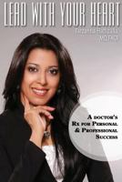 Lead with Your Heart: A Doctor's RX for Personal & Professional Success 099109154X Book Cover