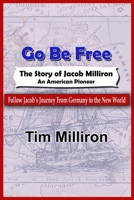 Go Be Free: The Story of Jacob Milliron - An American Pioneer B0D3FCZBSN Book Cover