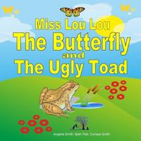 Miss Lou Lou the Butterfly and the Ugly Toad 1519698712 Book Cover