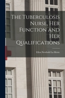 The Tuberculosis Nurse, her Function and her Qualifications: A Handbook for Practical Workers in Th 1016198647 Book Cover