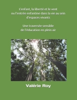 L'enfant, la liberté et le vent ou l'entrée enfantine dans la vie au sein d'espaces vivants: Une traversée sensible de l'éducation en plein air (French Edition) B0GZLDFQL2 Book Cover