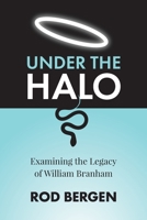 Under The Halo: Examining the Legacy of William Branham 1038313929 Book Cover