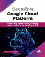 Securing Google Cloud Platform: Implementing cloud security by leveraging native GCP services and modern principles (English Edition) 9365893933 Book Cover