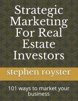 Strategic Marketing For Real Estate Investors: 101 ways to market your business 1795734108 Book Cover